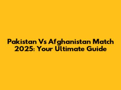 Pakistan Vs Afghanistan Match 2025: Your Ultimate Guide