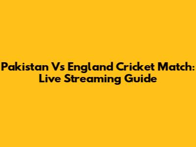 Pakistan Vs England Cricket Match: Live Streaming Guide