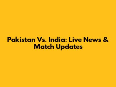 Pakistan Vs. India: Live News & Match Updates