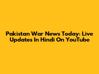 Pakistan War News Today: Live Updates In Hindi On YouTube