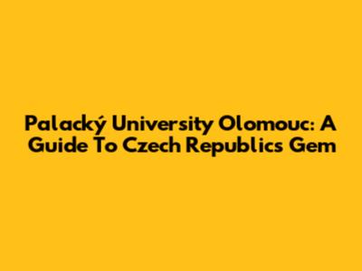 Palacký University Olomouc: A Guide To Czech Republic's Gem