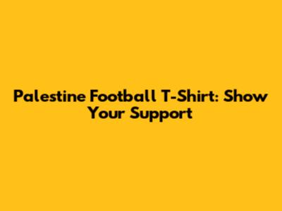 Palestine Football T-Shirt: Show Your Support