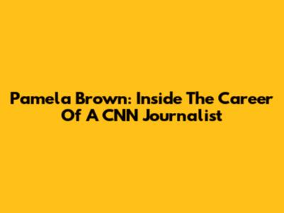 Pamela Brown: Inside The Career Of A CNN Journalist