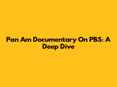 Pan Am Documentary On PBS: A Deep Dive
