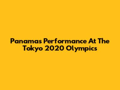 Panama's Performance At The Tokyo 2020 Olympics