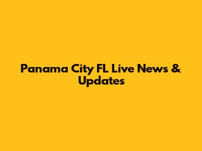 Panama City FL Live News & Updates