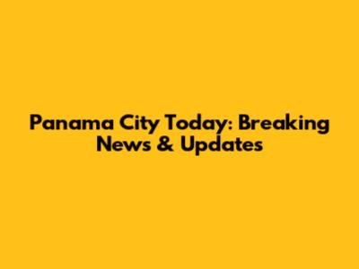 Panama City Today: Breaking News & Updates