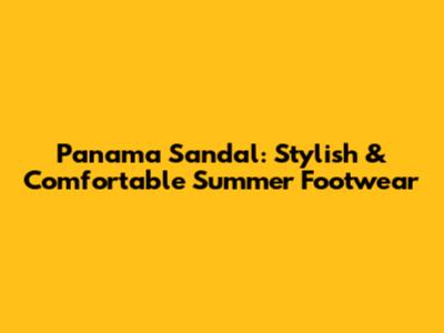 Panama Sandal: Stylish & Comfortable Summer Footwear