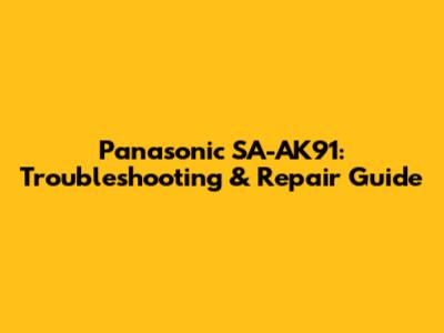 Panasonic SA-AK91: Troubleshooting & Repair Guide
