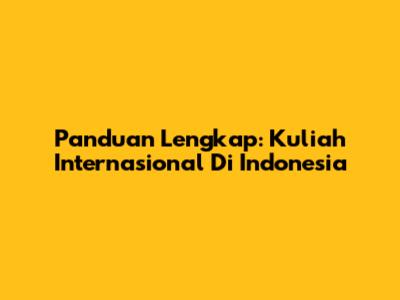 Panduan Lengkap: Kuliah Internasional Di Indonesia