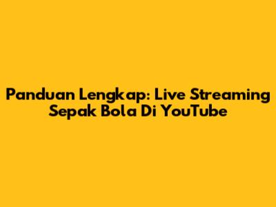 Panduan Lengkap: Live Streaming Sepak Bola Di YouTube