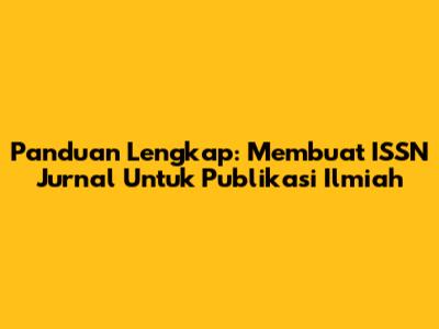 Panduan Lengkap: Membuat ISSN Jurnal Untuk Publikasi Ilmiah