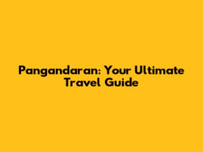 Pangandaran: Your Ultimate Travel Guide