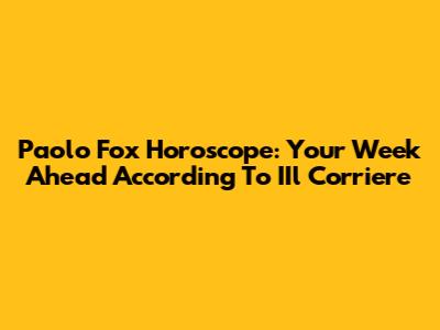Paolo Fox Horoscope: Your Week Ahead According To IIl Corriere
