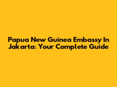 Papua New Guinea Embassy In Jakarta: Your Complete Guide