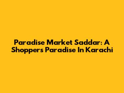 Paradise Market Saddar: A Shopper's Paradise In Karachi