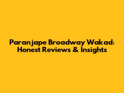 Paranjape Broadway Wakad: Honest Reviews & Insights