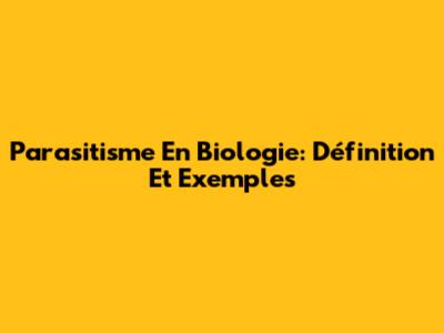 Parasitisme En Biologie: Définition Et Exemples