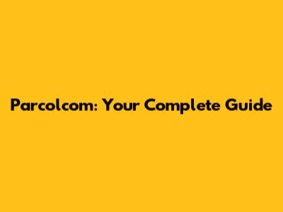 Parcolcom: Your Complete Guide
