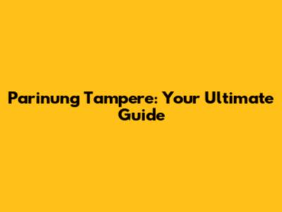 Parinung Tampere: Your Ultimate Guide