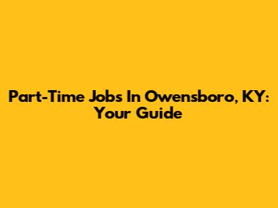 Part-Time Jobs In Owensboro, KY: Your Guide