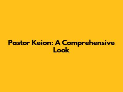 Pastor Keion: A Comprehensive Look