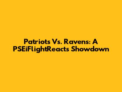 Patriots Vs. Ravens: A PSEiFlightReacts Showdown