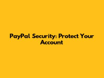 PayPal Security: Protect Your Account