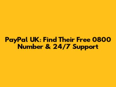 PayPal UK: Find Their Free 0800 Number & 24/7 Support