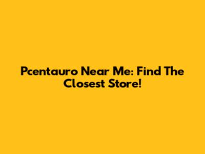 Pcentauro Near Me: Find The Closest Store!