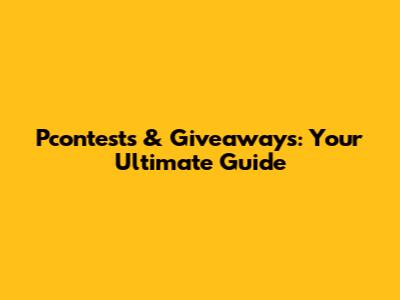 Pcontests & Giveaways: Your Ultimate Guide
