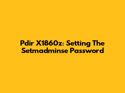 Pdir X1860z: Setting The Setmadminse Password