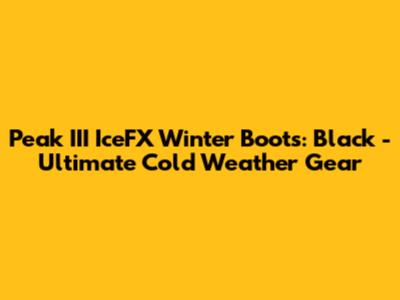 Peak III IceFX Winter Boots: Black - Ultimate Cold Weather Gear
