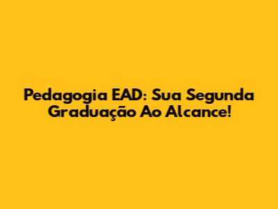 Pedagogia EAD: Sua Segunda Graduação Ao Alcance!