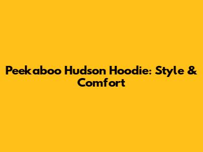 Peekaboo Hudson Hoodie: Style & Comfort