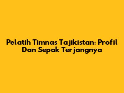Pelatih Timnas Tajikistan: Profil Dan Sepak Terjangnya