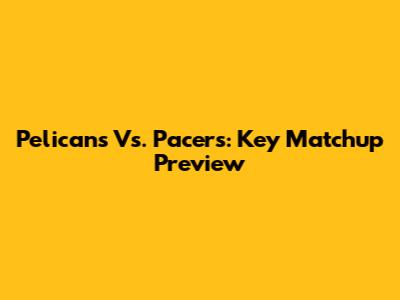 Pelicans Vs. Pacers: Key Matchup Preview