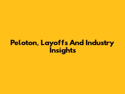 Peloton, Layoffs And Industry Insights