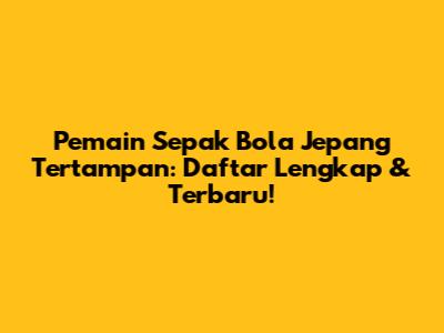 Pemain Sepak Bola Jepang Tertampan: Daftar Lengkap & Terbaru!