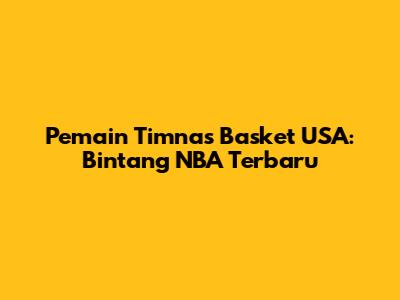 Pemain Timnas Basket USA: Bintang NBA Terbaru