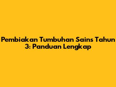 Pembiakan Tumbuhan Sains Tahun 3: Panduan Lengkap