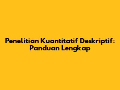 Penelitian Kuantitatif Deskriptif: Panduan Lengkap