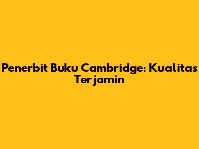 Penerbit Buku Cambridge: Kualitas Terjamin