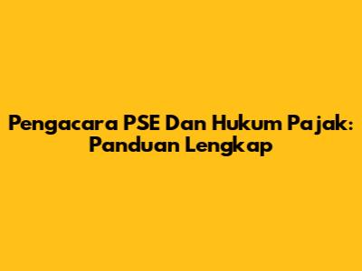 Pengacara PSE Dan Hukum Pajak: Panduan Lengkap