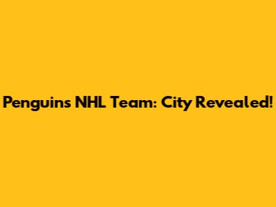 Penguins NHL Team: City Revealed!