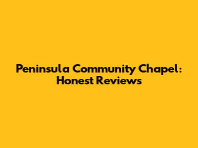 Peninsula Community Chapel: Honest Reviews