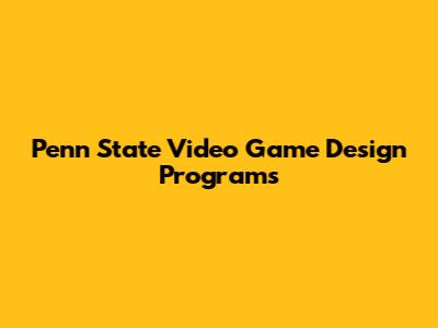 Penn State Video Game Design Programs
