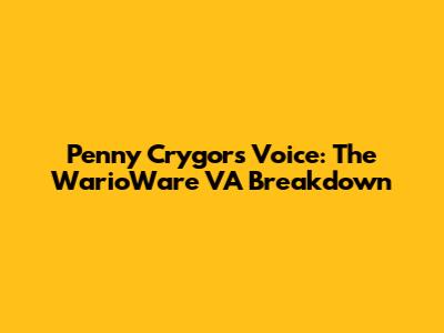 Penny Crygor's Voice: The WarioWare VA Breakdown