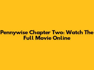 Pennywise Chapter Two: Watch The Full Movie Online