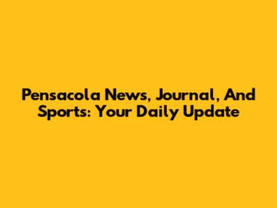 Pensacola News, Journal, And Sports: Your Daily Update
